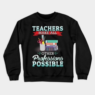 Teachers make all other professions possible Crewneck Sweatshirt